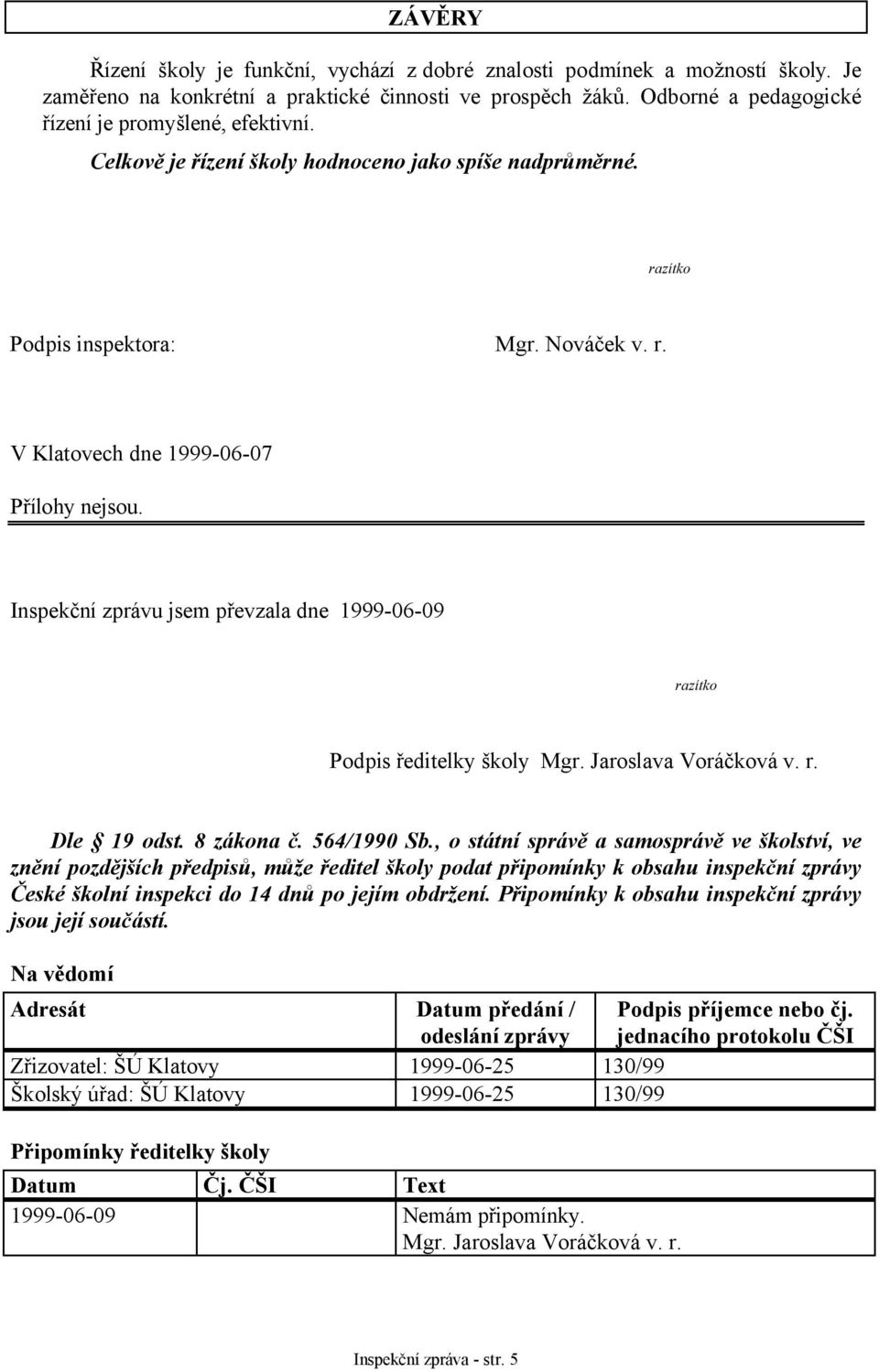 Inspekční zprávu jsem převzala dne 1999-06-09 razítko Podpis ředitelky školy Mgr. Jaroslava Voráčková v. r. Dle 19 odst. 8 zákona č. 564/1990 Sb.