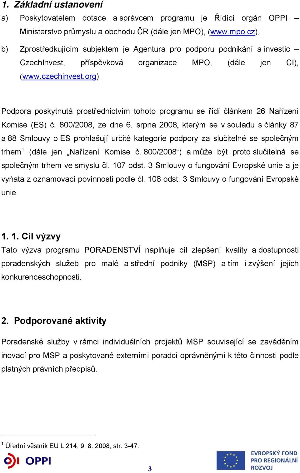 Podpora poskytnutá prostřednictvím tohoto programu se řídí článkem 26 Nařízení Komise (ES) č. 800/2008, ze dne 6.