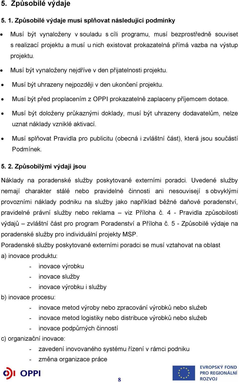 výstup projektu. Musí být vynaloženy nejdříve v den přijatelnosti projektu. Musí být uhrazeny nejpozději v den ukončení projektu.