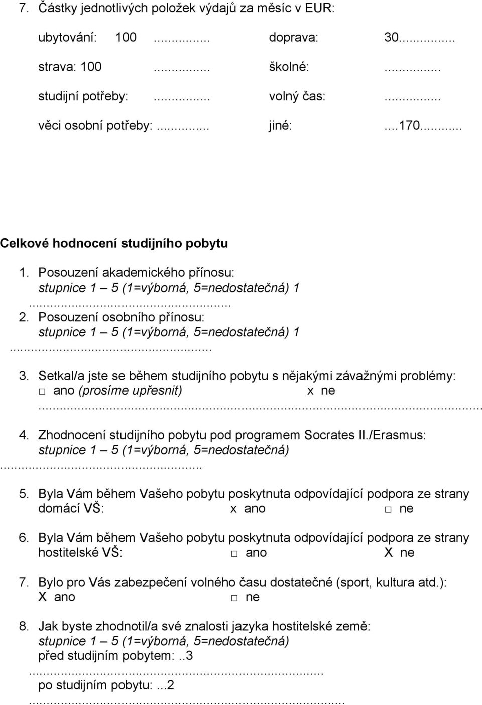 Setkal/a jste se během studijního pobytu s nějakými závažnými problémy: ano (prosíme upřesnit) x ne 4. Zhodnocení studijního pobytu pod programem Socrates II.