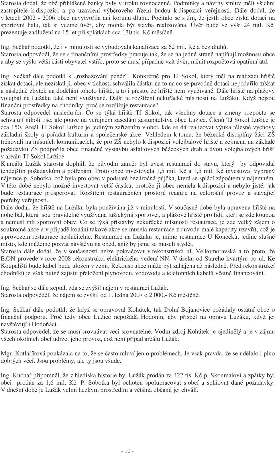 Úvr bude ve výši 24 mil. K, prezentuje zadlužení na 15 let pi splátkách cca 130 tis. K msín. Ing. Seka podotkl, že i v minulosti se vybudovala kanalizace za 62 mil. K a bez dluh.