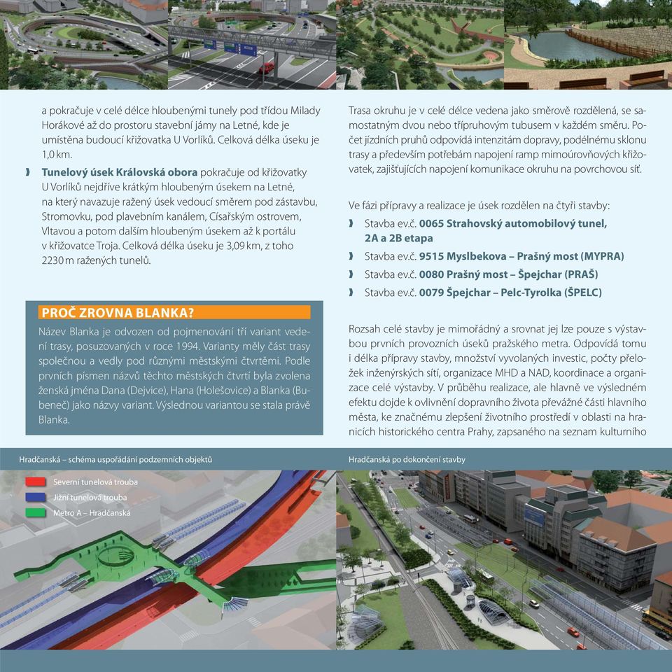kanálem, Císařským ostrovem, Vltavou a potom dalším hloubeným úsekem až k portálu v křižovatce Troja. Celková délka úseku je 3,09 km, z toho 2230 m ražených tunelů. PROČ ZROVNA BLANKA?