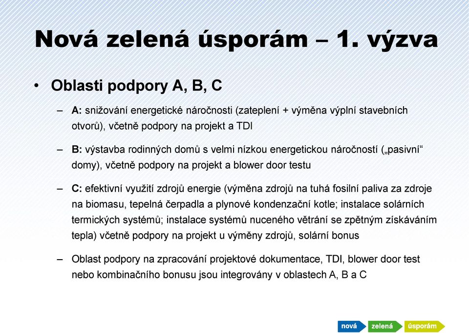 nízkou energetickou náročností ( pasivní domy), včetně podpory na projekt a blower door testu C: efektivní využití zdrojů energie (výměna zdrojů na tuhá fosilní paliva za zdroje na