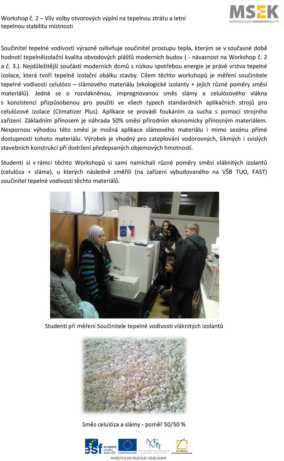 Cílem těchto workshopů je měření součinitele tepelné vodivosti celulózo slámového materiálu (ekologické izolanty + jejich různé poměry směsí materiálů).