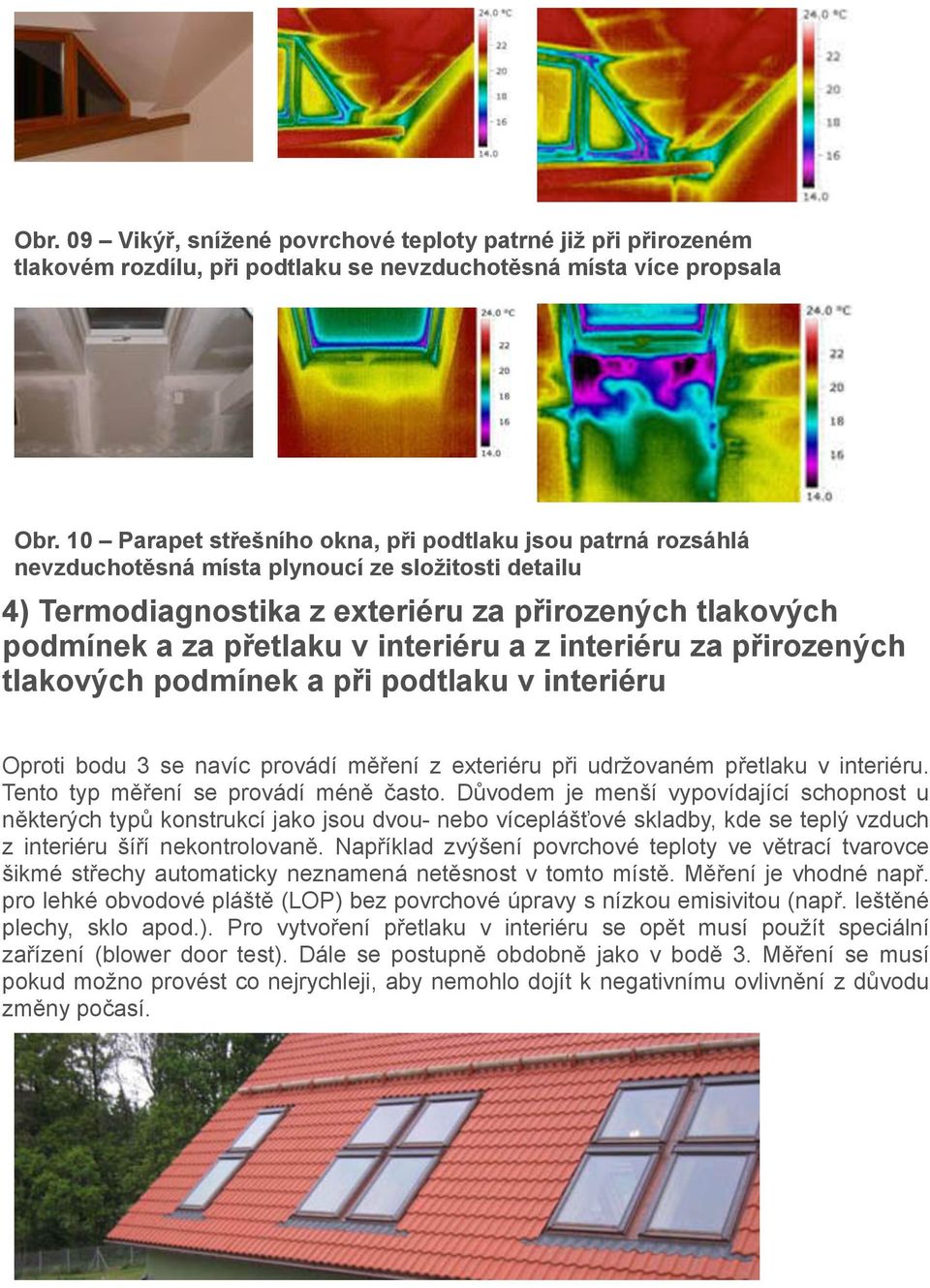 interiéru a z interiéru za přirozených tlakových podmínek a při podtlaku v interiéru Oproti bodu 3 se navíc provádí měření z exteriéru při udržovaném přetlaku v interiéru.