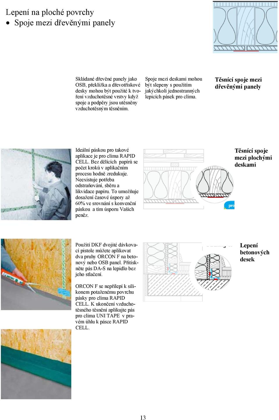 Těsnící spoje mezi dřevěnými panely Ideální páskou pro takové aplikace je pro clima RAPID CELL. Bez dělících papírů se počet kroků v aplikačním procesu hodně zredukuje.