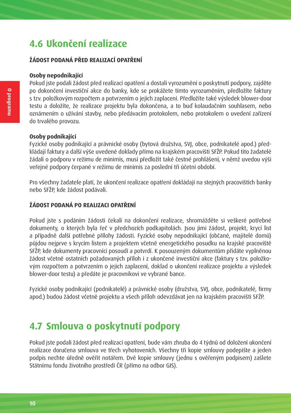 Předložíte také výsledek blower-door testu a doložíte, že realizace projektu byla dokončena, a to buď kolaudačním souhlasem, nebo oznámením o užívání stavby, nebo předávacím protokolem, nebo