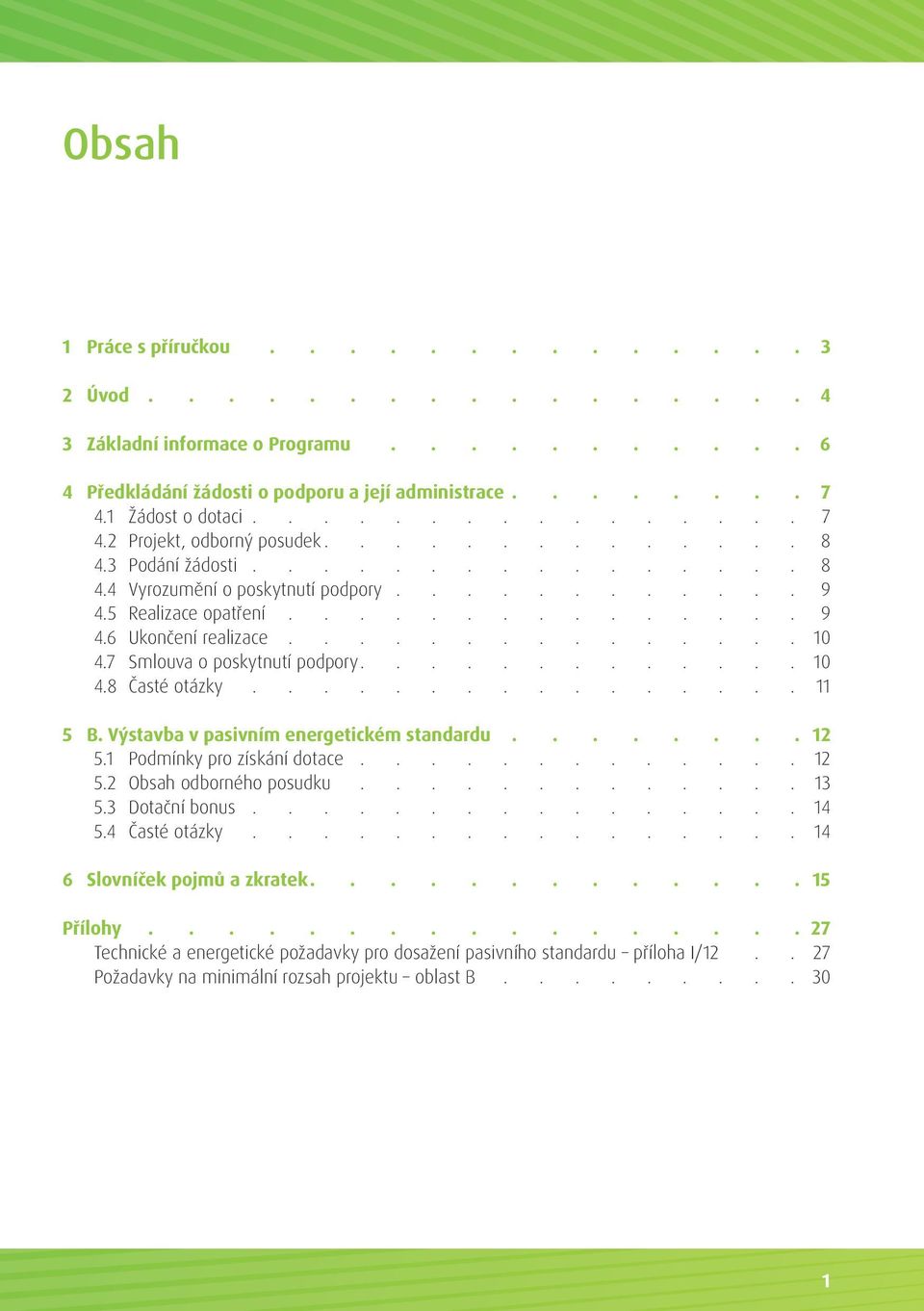 Výstavba v pasivním energetickém standardu 12 5.1 Podmínky pro získání dotace............. 12 5.2 Obsah odborného posudku 13 5.3 Dotační bonus................ 14 5.