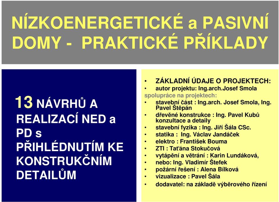 Pavel Štěpán dřevěné konstrukce : Ing. Pavel Kubů konzultace a detaily stavební fyzika : Ing. Jiří Šála CSc. statika : Ing.