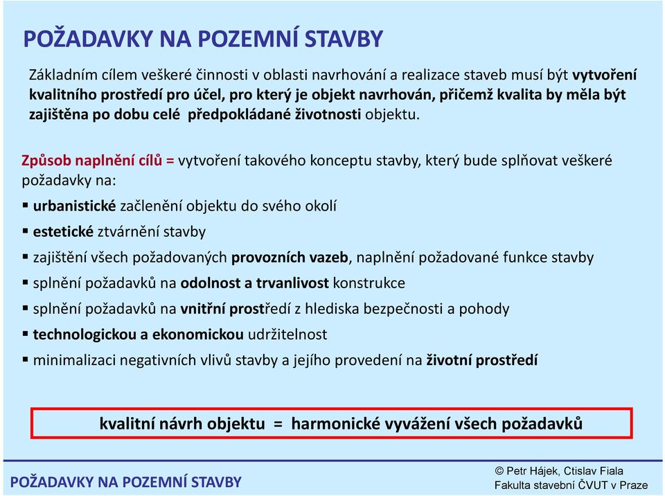 Způsob naplnění cílů = vytvoření takového konceptu stavby, který bude splňovat veškeré požadavky na: urbanistické začlenění objektu do svého okolí estetické ztvárnění stavby zajištění všech