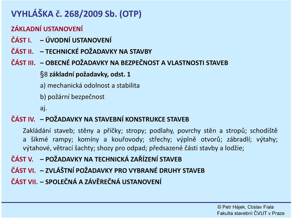 POŽADAVKY NA STAVEBNÍ KONSTRUKCE STAVEB Zakládání staveb; stěny a příčky; stropy; podlahy, povrchy stěn astropů; schodiště a šikmé rampy; komíny a kouřovody; střechy; výplně