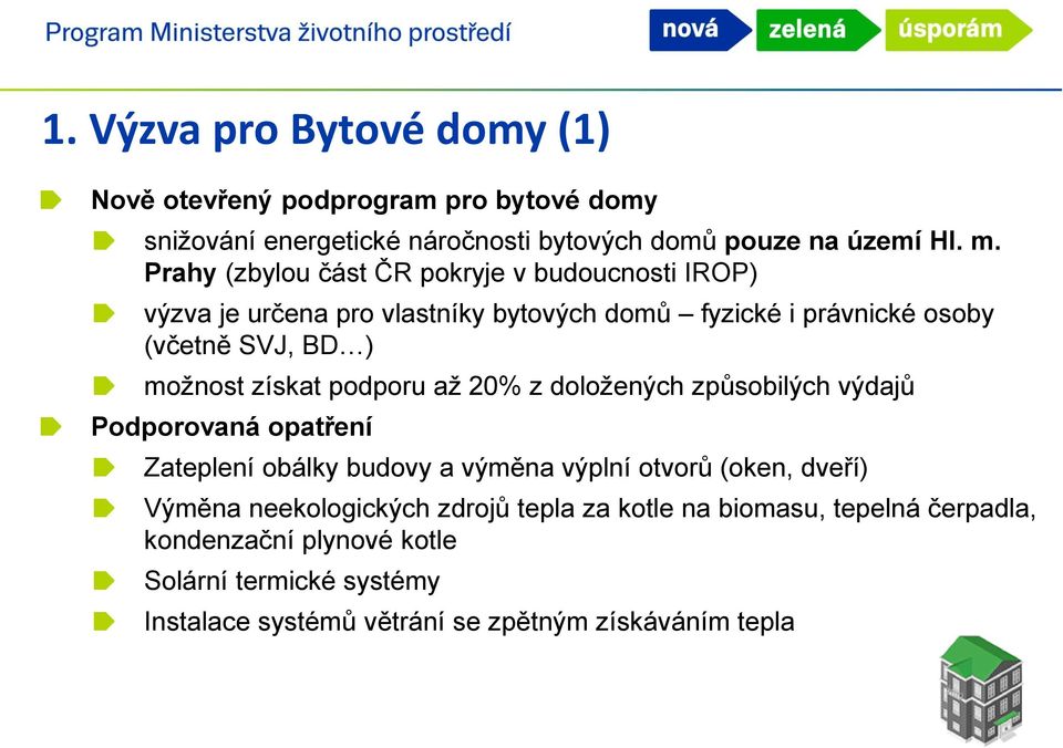 získat podporu až 20% z doložených způsobilých výdajů Podporovaná opatření Zateplení obálky budovy a výměna výplní otvorů (oken, dveří) Výměna