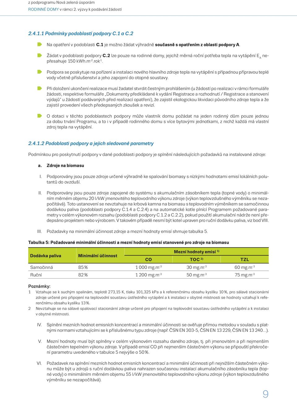 m -2.rok -1. Podpora se poskytuje na pořízení a instalaci nového hlavního zdroje tepla na vytápění s případnou přípravou teplé vody včetně příslušenství a jeho zapojení do otopné soustavy.