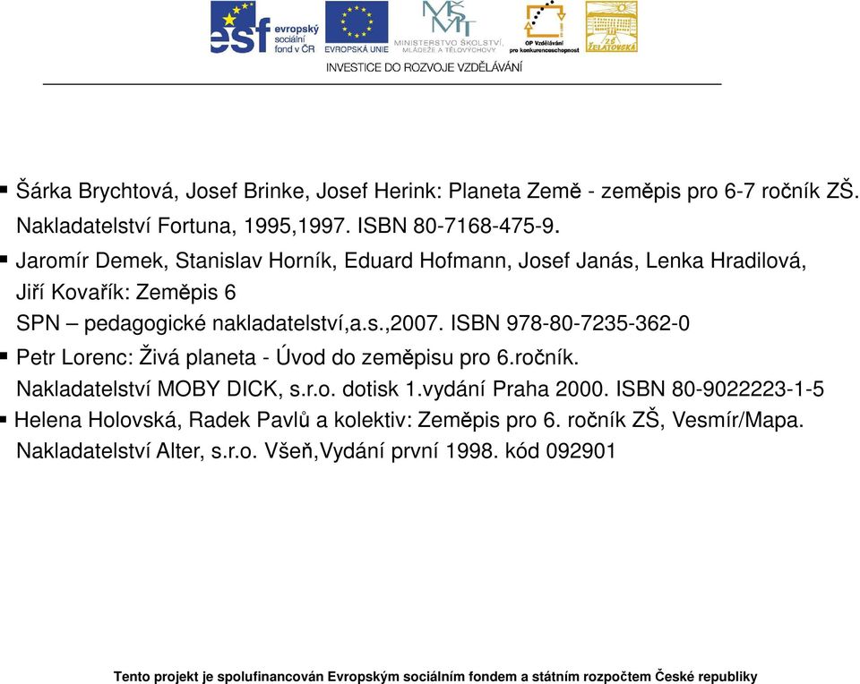 ISBN 978-80-7235-362-0 Petr Lorenc: Živá planeta - Úvod do zeměpisu pro 6.ročník. Nakladatelství MOBY DICK, s.r.o. dotisk 1.vydání Praha 2000.