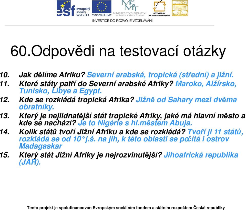 Který je nejlidnatější stát tropické Afriky, jaké má hlavní město a kde se nachází? Je to Nigérie s hl.městem Abuja. 14.