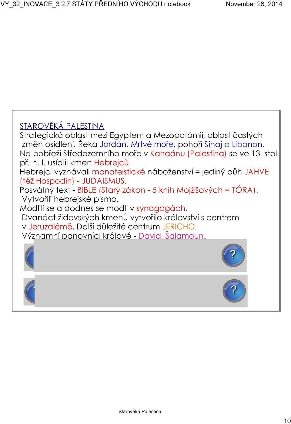 Hebrejci vyznávali monoteistické náboženství = jediný bůh JAHVE (též Hospodin) JUDAISMUS. Posvátný text BIBLE (Starý zákon 5 knih Mojžíšových = TÓRA).