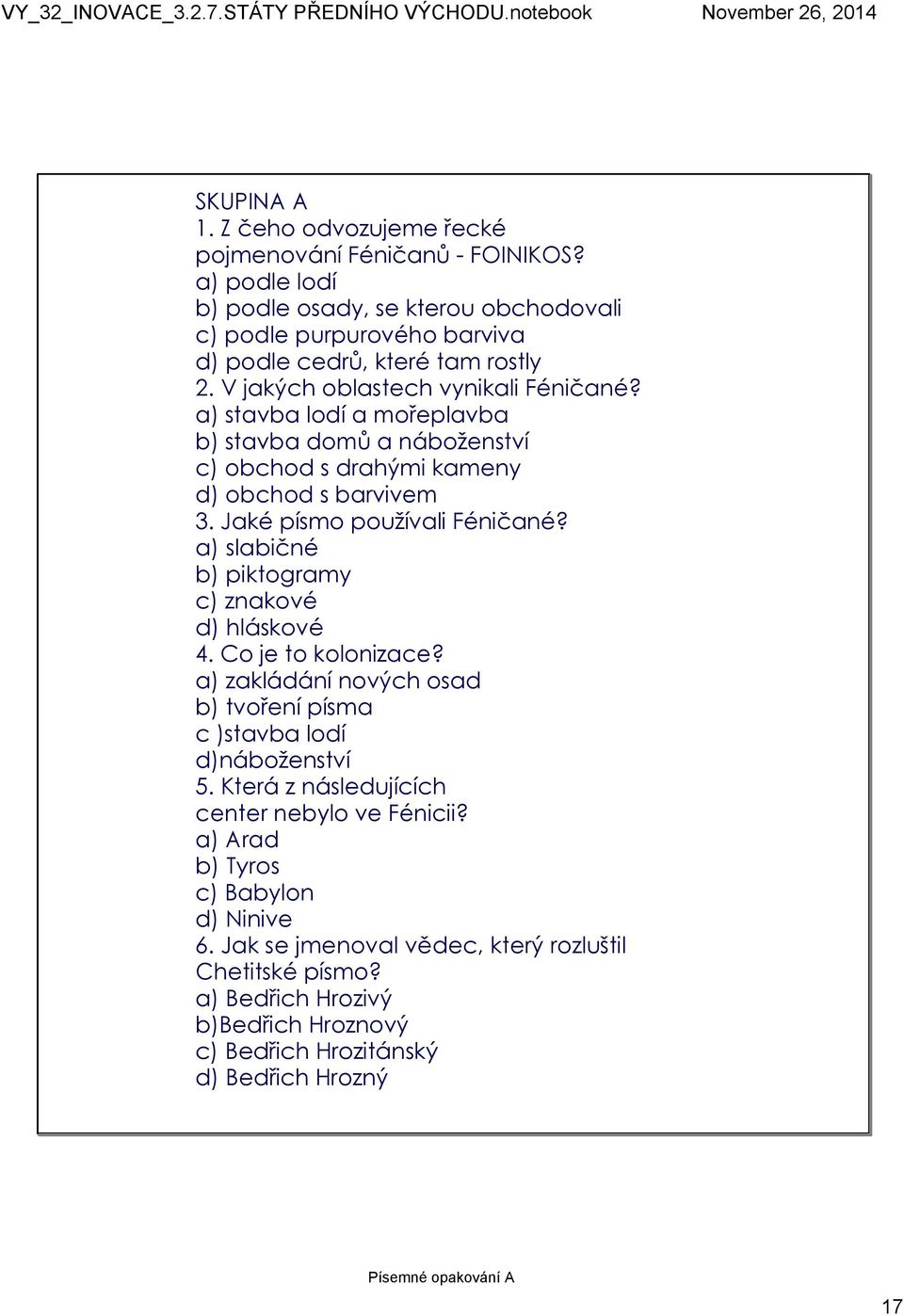 a) slabičné b) piktogramy c) znakové d) hláskové 4. Co je to kolonizace? a) zakládání nových osad b) tvoření písma c )stavba lodí d)náboženství 5.