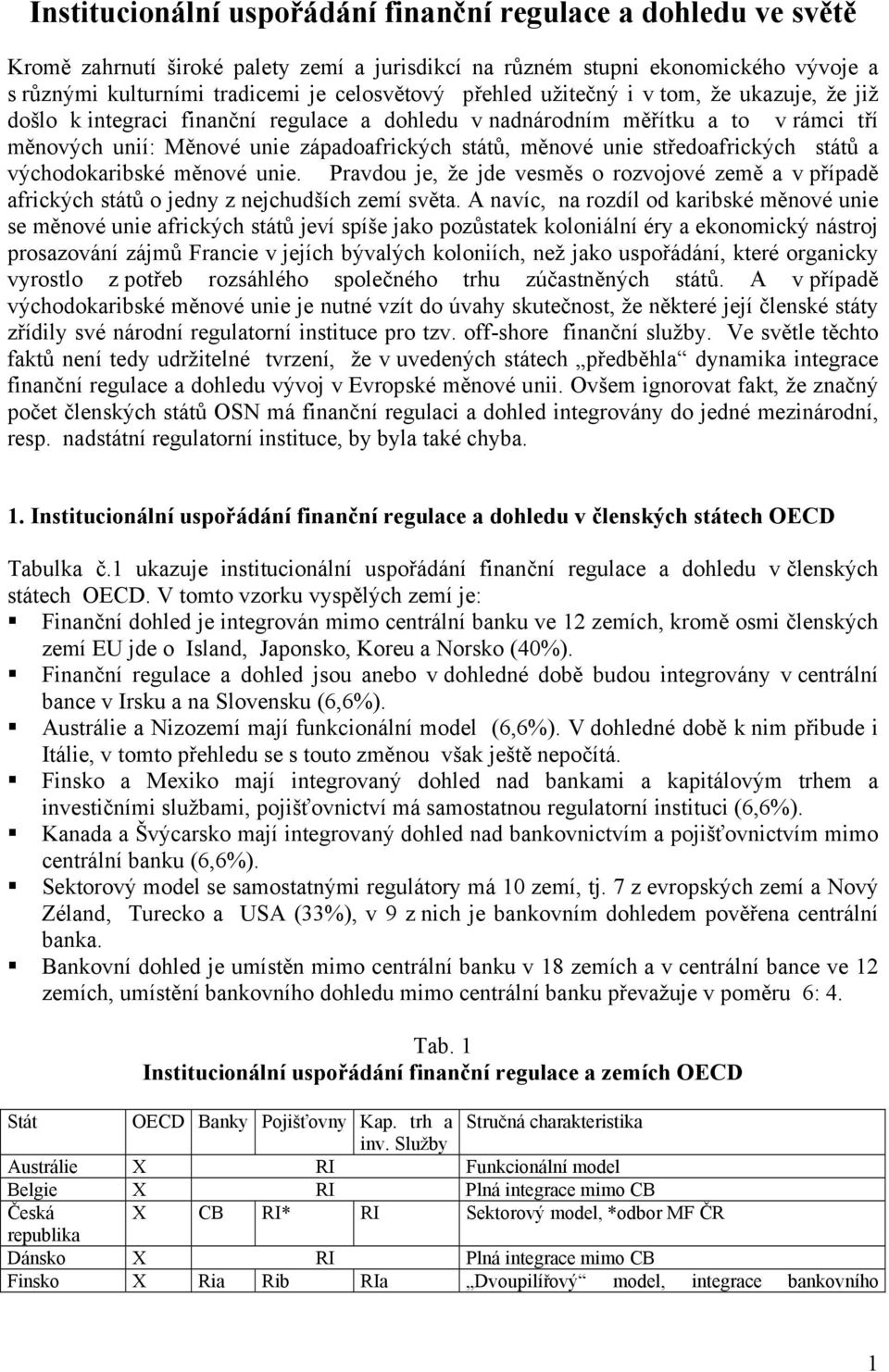 středoafrických států a východokaribské měnové unie. Pravdou je, že jde vesměs o rozvojové země a v případě afrických států o jedny z nejchudších zemí světa.