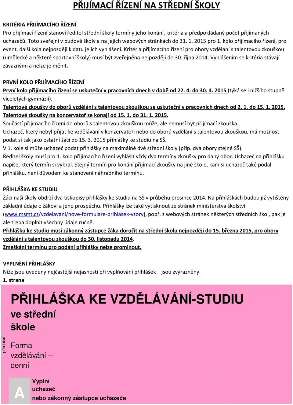 Kritéria přijímacího řízení pro obory vzdělání s talentovou zkouškou (umělecké a některé sportovní školy) musí být zveřejněna nejpozději do 30. října 2014.