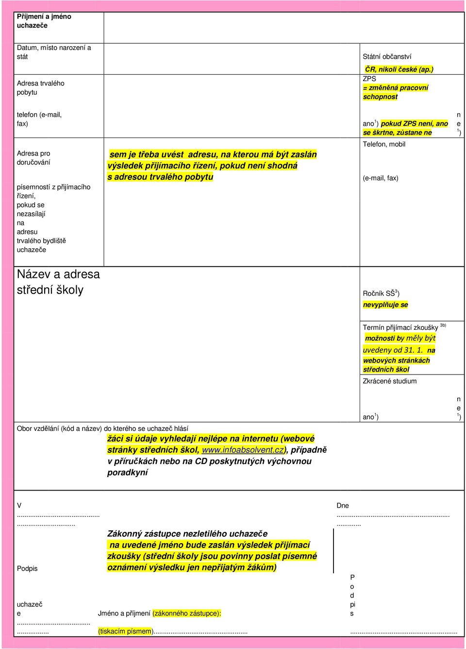 ) ZPS = změněná pracovní schopnost ano 1 ) pokud ZPS není, ano se škrtne, zůstane ne Telefon, mobil (e-mail, fax) n e 1 ) Název a adresa střední školy Ročník SŠ 3 ) nevyplňuje se Termín přijímací