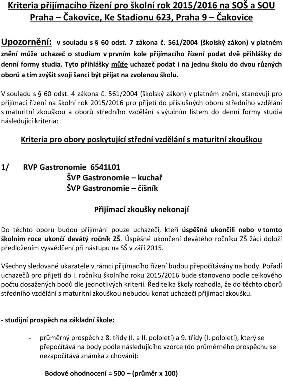 Tyto přihlášky může uchazeč podat i na jednu školu do dvou různých oborů a tím zvýšit svoji šanci být přijat na zvolenou školu. V souladu s 60 odst. 4 zákona č.