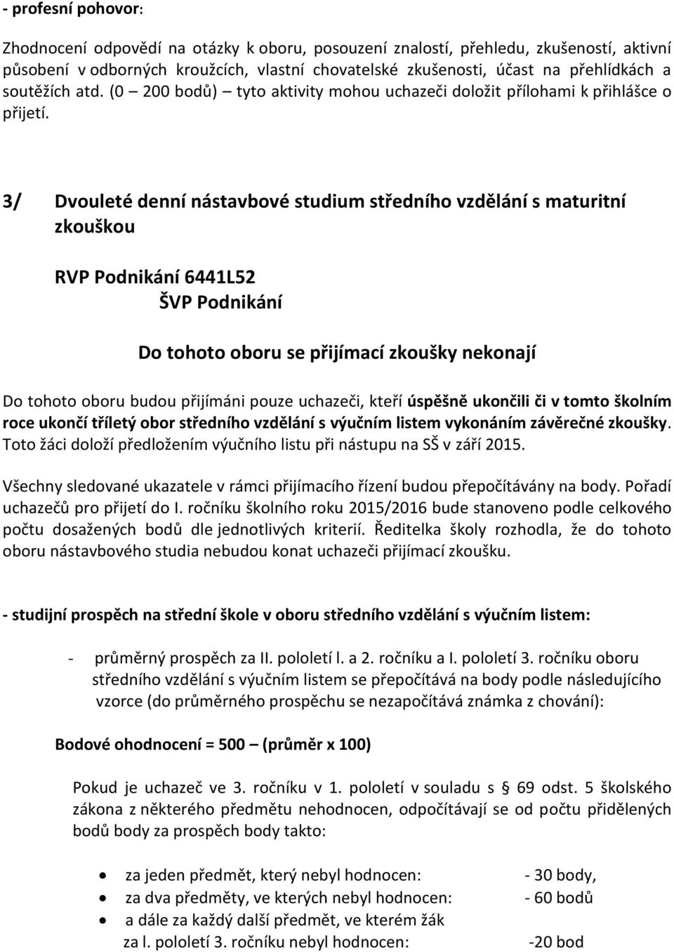 3/ Dvouleté denní nástavbové studium středního vzdělání s maturitní zkouškou RVP Podnikání 6441L52 ŠVP Podnikání Do tohoto oboru se přijímací zkoušky nekonají Do tohoto oboru budou přijímáni pouze