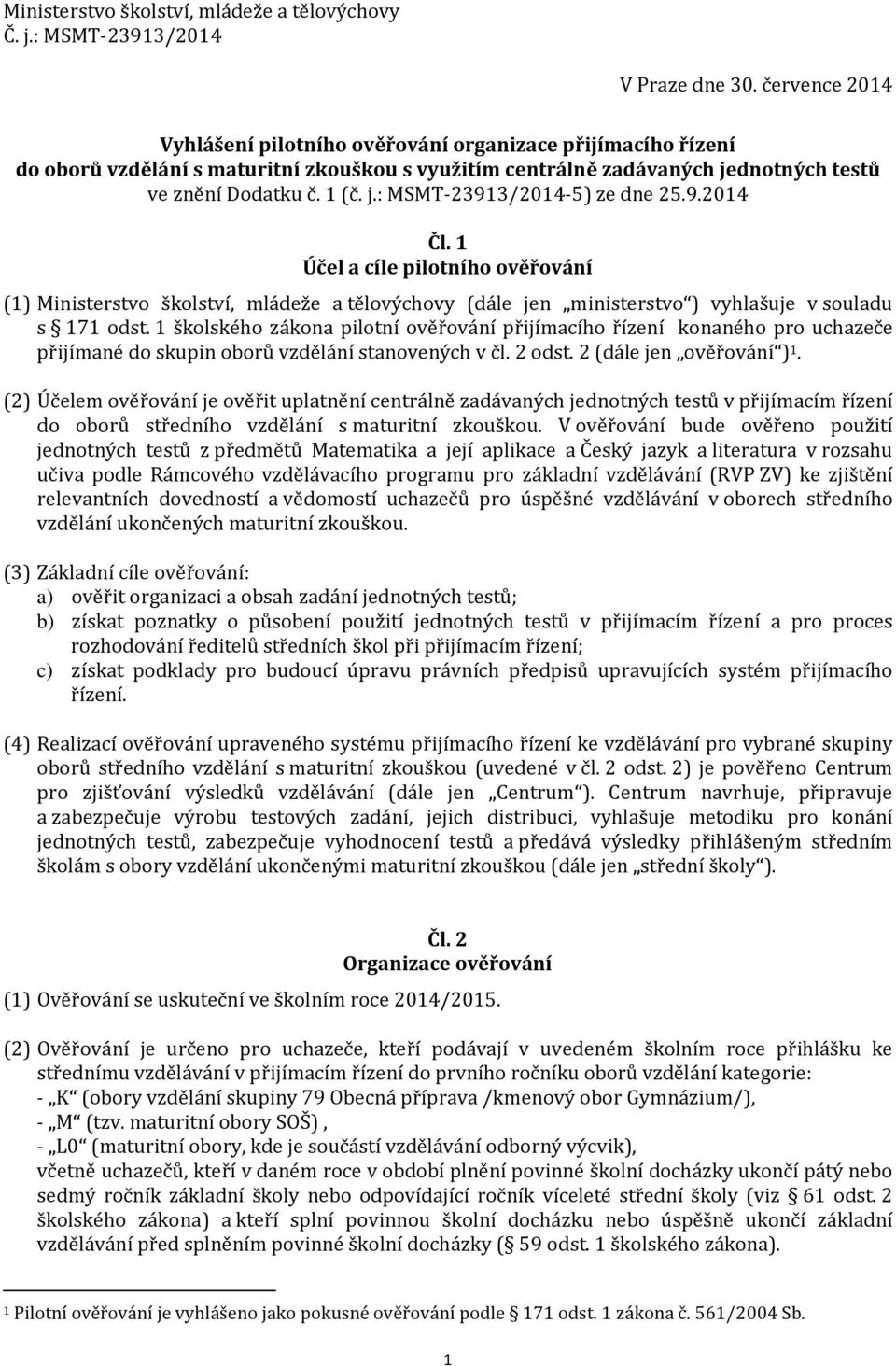 9.2014 Čl. 1 Účel a cíle pilotního ověřování (1) Ministerstvo školství, mládeže a tělovýchovy (dále jen ministerstvo ) vyhlašuje v souladu s 171 odst.