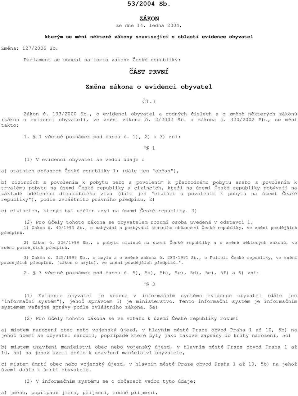 133/2000 Sb., o evidenci obyvatel a rodných číslech a o změně některých zákonů (zákon o evidenci obyvatel), ve znění zákona č. 2/2002 Sb. a zákona č. 320/2002 Sb., se mění takto: 1.