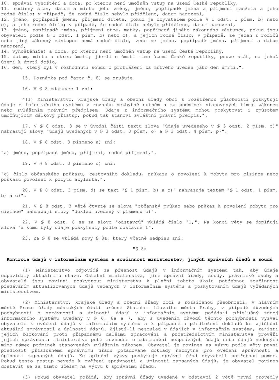 jméno, popřípadě jména, příjmení dítěte, pokud je obyvatelem podle 1 odst. 1 písm. b) nebo c), a jeho rodné číslo; v případě, že rodné číslo nebylo přiděleno, datum narození, 13.