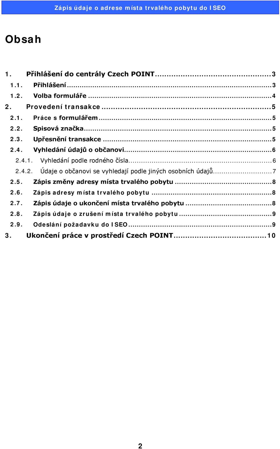 .. 7 2.5. Zápis změny adresy místa trvalého pobytu... 8 2.6. Zápis adresy místa trvalého pobytu... 8 2.7. Zápis údaje o ukončení místa trvalého pobytu... 8 2.8. Zápis údaje o zrušení místa trvalého pobytu.