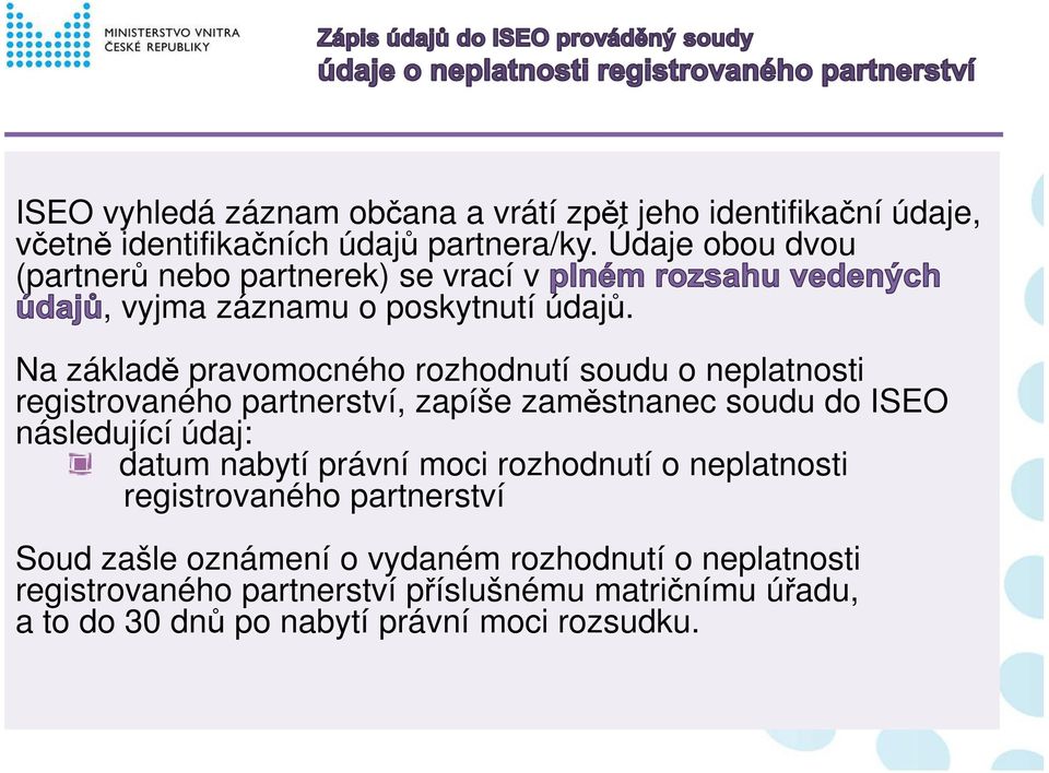 Na základě pravomocného rozhodnutí soudu o neplatnosti registrovaného partnerství, zapíše zaměstnanec soudu do ISEO následující údaj: datum