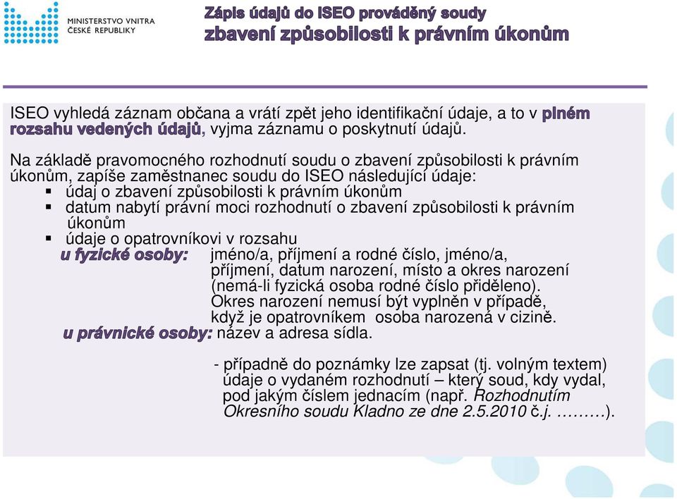 moci rozhodnutí o zbavení způsobilosti k právním úkonům údaje o opatrovníkovi v rozsahu jméno/a, příjmení a rodné číslo, jméno/a, příjmení, datum narození, místo a okres narození (nemá-li fyzická