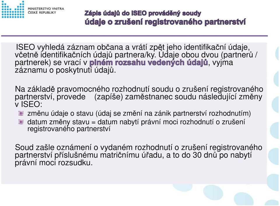 Na základě pravomocného rozhodnutí soudu o zrušení registrovaného partnerství, provede (zapíše) zaměstnanec soudu následující změny v ISEO: změnu údaje o stavu