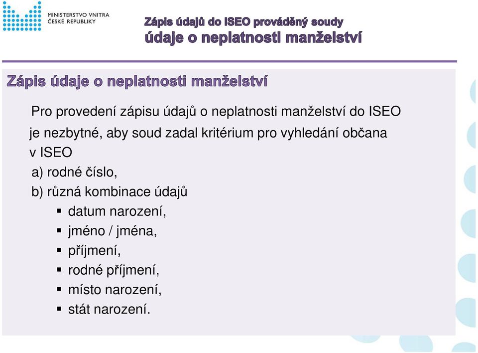 a) rodné číslo, b) různá kombinace údajů datum narození, jméno