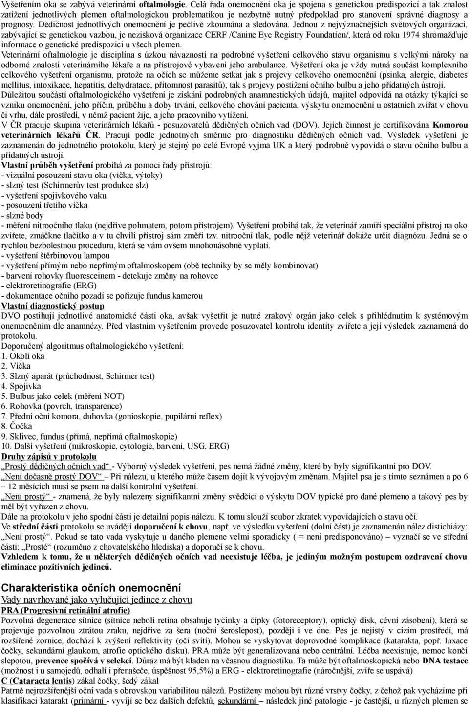 prognosy. Dědičnost jednotlivých onemocnění je pečlivě zkoumána a sledována.