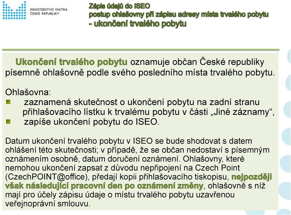 Datum ukončení trvalého pobytu v ISEO se bude shodovat s datem ohlášení této skutečnosti; v případě, že se občan nedostaví s písemným oznámením osobně, datum doručení