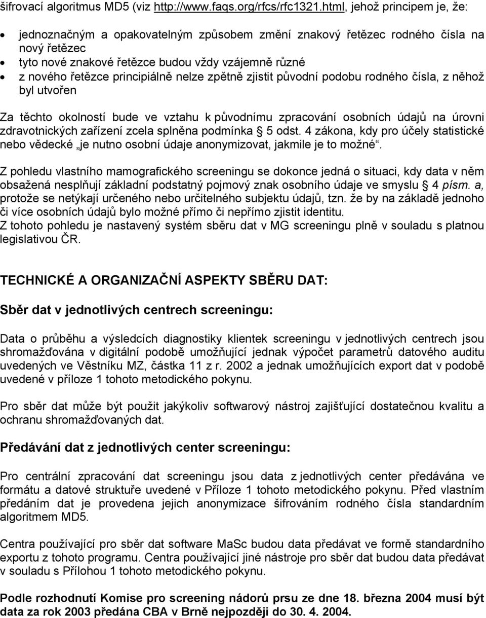 principiálně nelze zpětně zjistit původní podobu rodného čísla, z něhož byl utvořen Za těchto okolností bude ve vztahu k původnímu zpracování osobních údajů na úrovni zdravotnických zařízení zcela