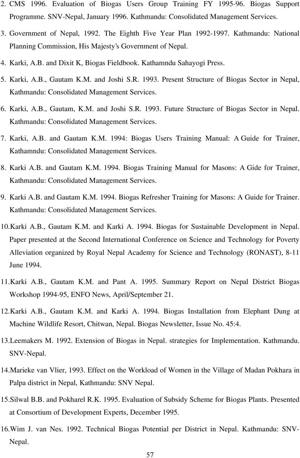 M. and Joshi S.R. 1993. Present Structure of Biogas Sector in Nepal, Kathmandu: Consolidated Management Services. 6. Karki, A.B., Gautam, K.M. and Joshi S.R. 1993. Future Structure of Biogas Sector in Nepal.