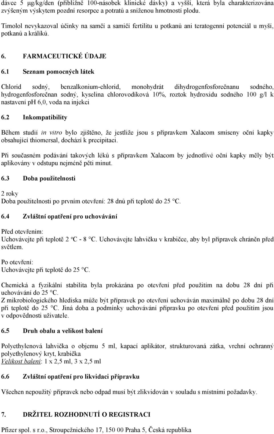 1 Seznam pomocných látek Chlorid sodný, benzalkonium-chlorid, monohydrát dihydrogenfosforečnanu sodného, hydrogenfosforečnan sodný, kyselina chlorovodíková 10%, roztok hydroxidu sodného 100 g/l k