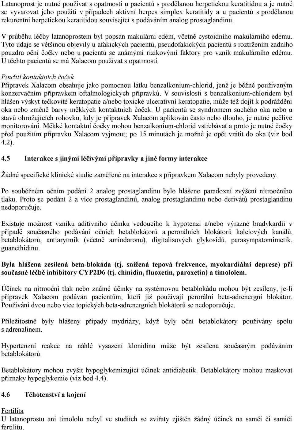 Tyto údaje se většinou objevily u afakických pacientů, pseudofakických pacientů s roztržením zadního pouzdra oční čočky nebo u pacientů se známými rizikovými faktory pro vznik makulárního edému.