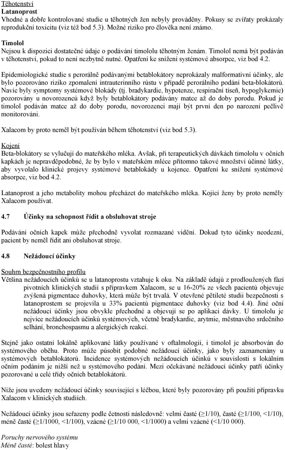 2. Epidemiologické studie s perorálně podávanými betablokátory neprokázaly malformativní účinky, ale bylo pozorováno riziko zpomalení intrauterinního růstu v případě perorálního podání beta-blokátorů.