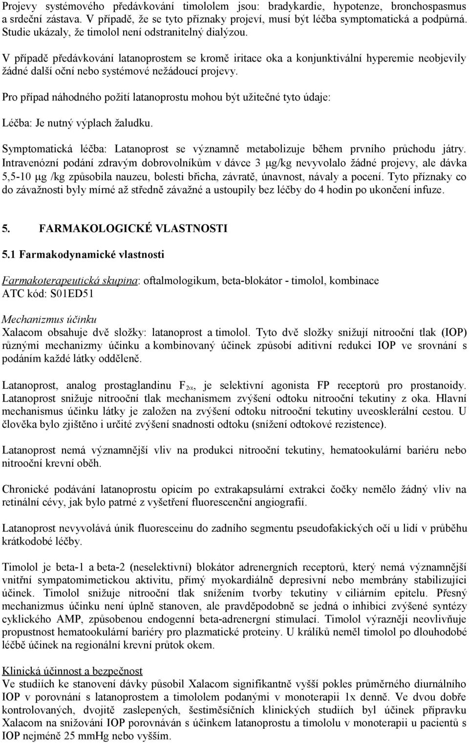 V případě předávkování latanoprostem se kromě iritace oka a konjunktivální hyperemie neobjevily žádné další oční nebo systémové nežádoucí projevy.