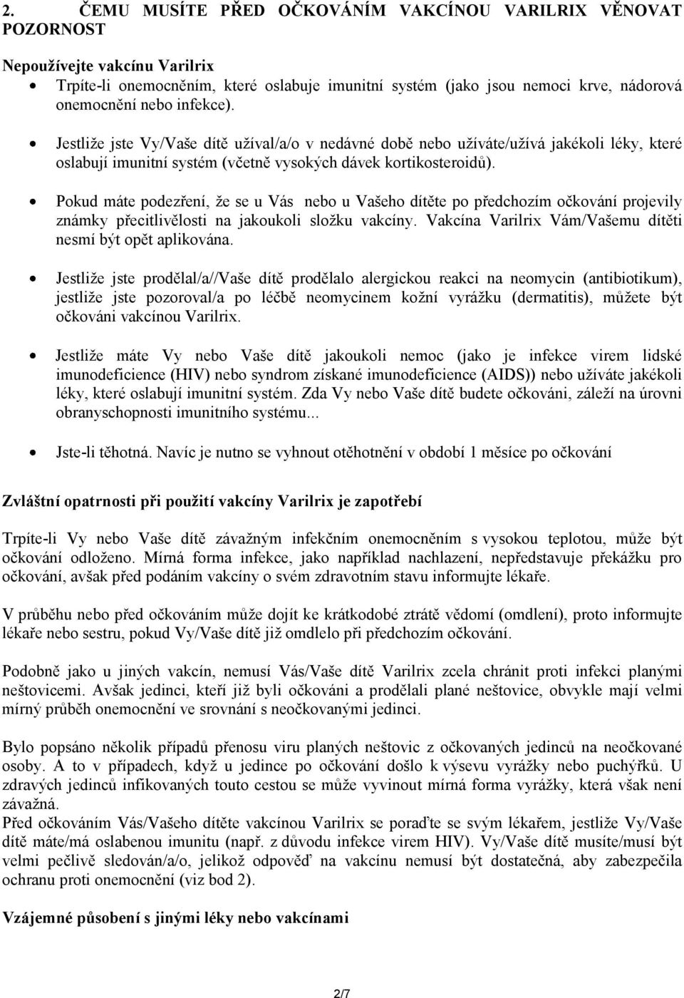 Pokud máte podezření, že se u Vás nebo u Vašeho dítěte po předchozím očkování projevily známky přecitlivělosti na jakoukoli složku vakcíny.