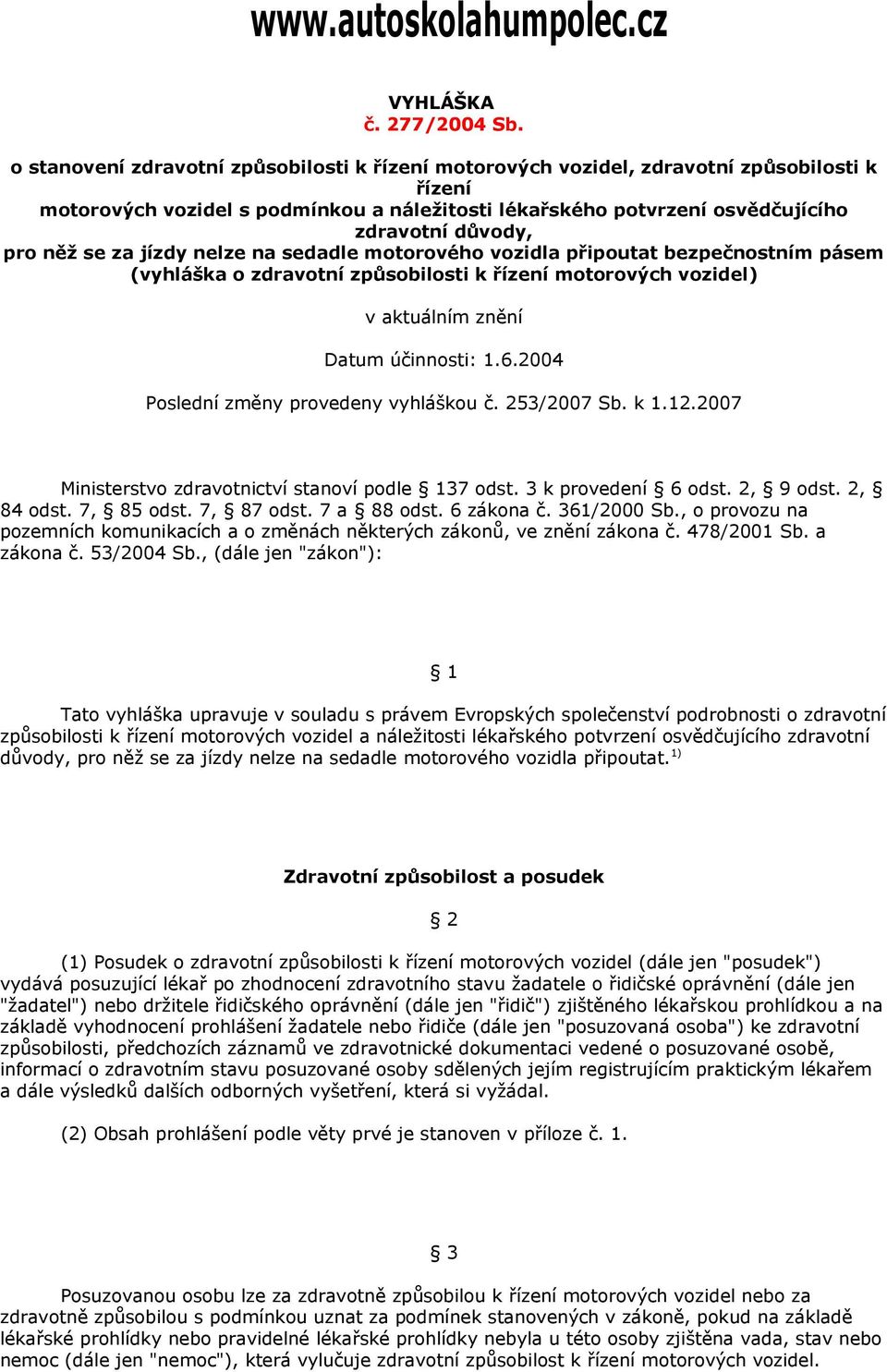 něž se za jízdy nelze na sedadle motorového vozidla připoutat bezpečnostním pásem (vyhláška o zdravotní způsobilosti k řízení motorových vozidel) v aktuálním znění Datum účinnosti: 6.