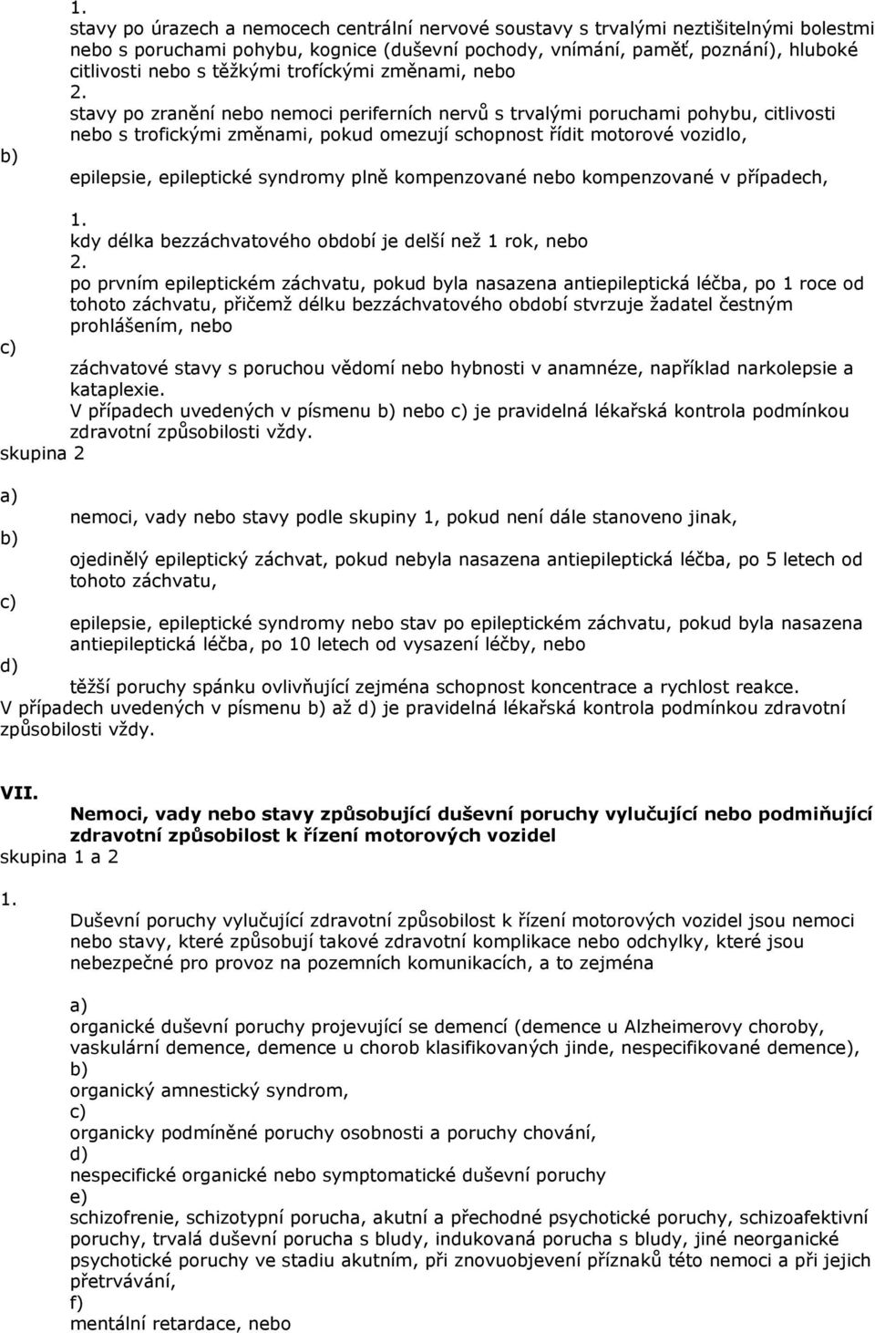 epilepsie, epileptické syndromy plně kompenzované nebo kompenzované v případech, kdy délka bezzáchvatového období je delší než 1 rok, nebo po prvním epileptickém záchvatu, pokud byla nasazena