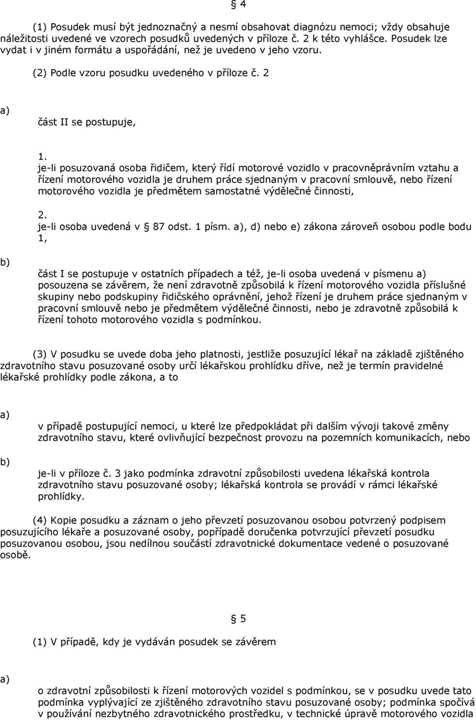 2 část II se postupuje, je-li posuzovaná osoba řidičem, který řídí motorové vozidlo v pracovněprávním vztahu a řízení motorového vozidla je druhem práce sjednaným v pracovní smlouvě, nebo řízení