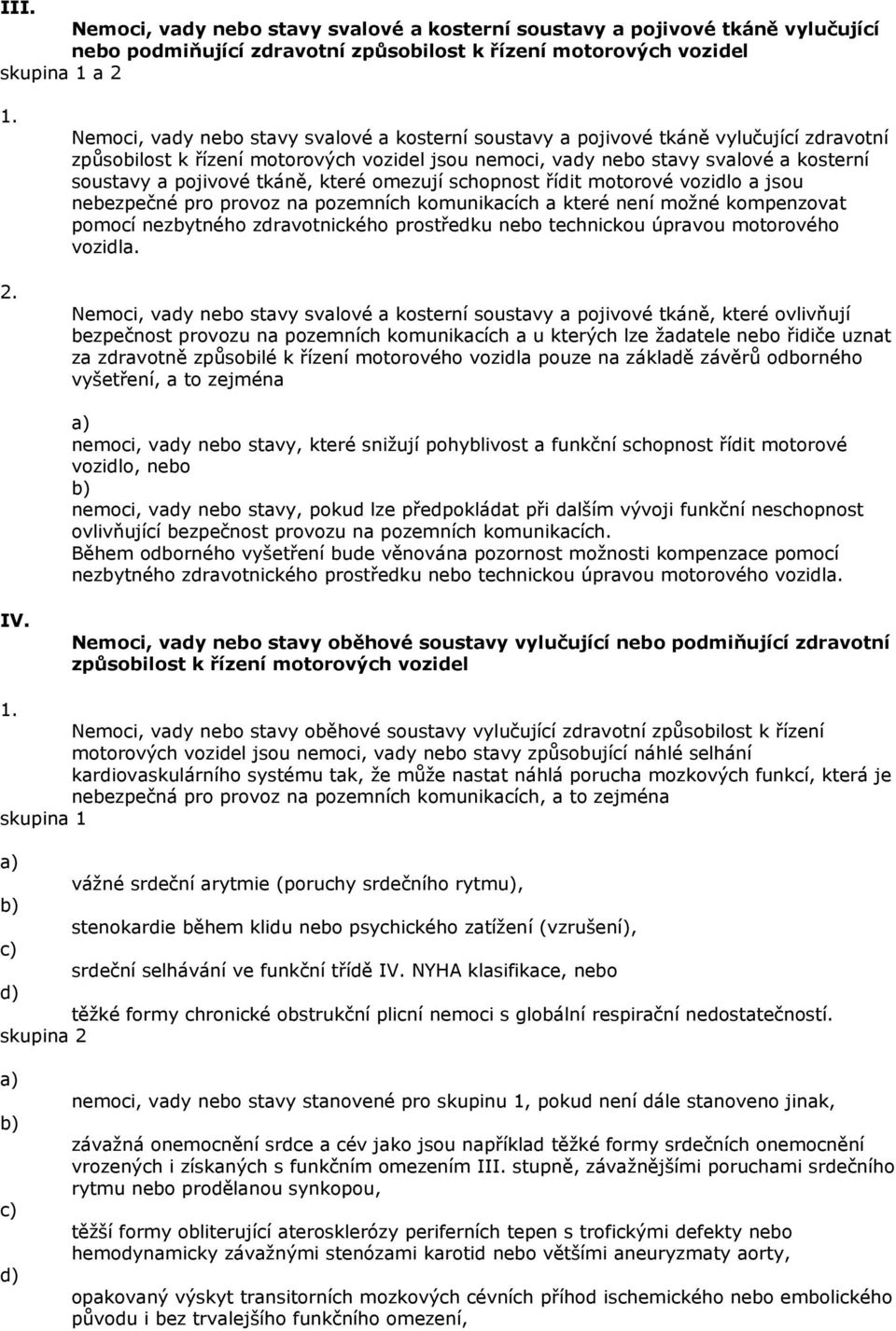 motorové vozidlo a jsou nebezpečné pro provoz na pozemních komunikacích a které není možné kompenzovat pomocí nezbytného zdravotnického prostředku nebo technickou úpravou motorového vozidla.