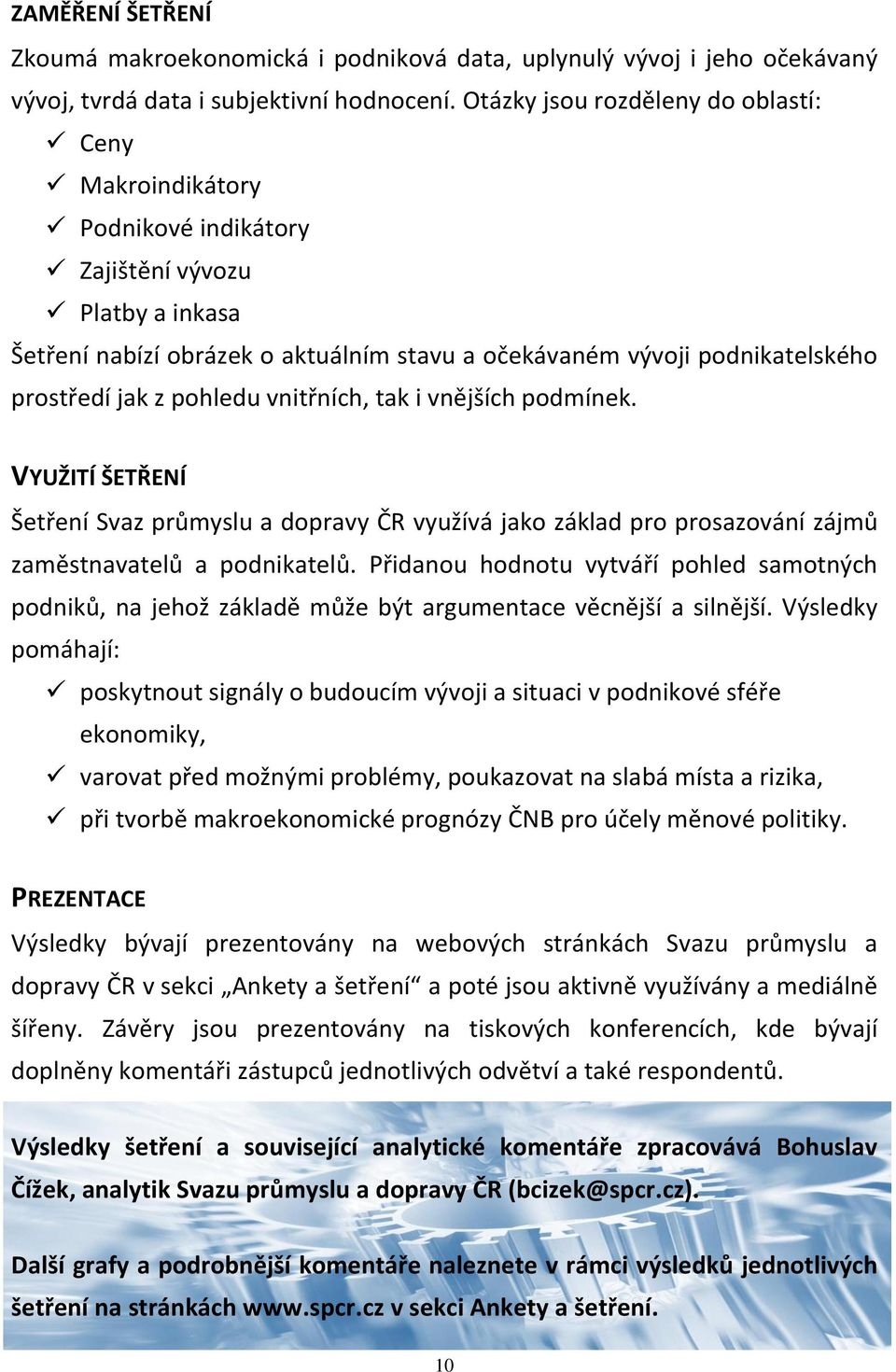 z pohledu vnitřních, tak i vnějších podmínek. VYUŽITÍ ŠETŘENÍ Šetření Svaz průmyslu a dopravy ČR využívá jako základ pro prosazování zájmů zaměstnavatelů a podnikatelů.