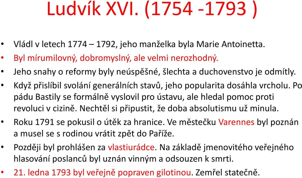 Po pádu Bastily se formálně vyslovil pro ústavu, ale hledal pomoc proti revoluci v cizině. Nechtěl si připustit, že doba absolutismu už minula. Roku 1791 se pokusil o útěk za hranice.