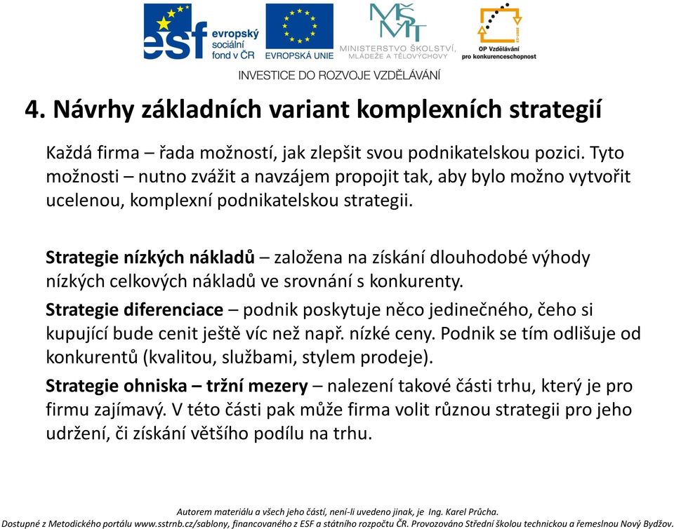 Strategie nízkých nákladů založena na získání dlouhodobé výhody nízkých celkových nákladů ve srovnání s konkurenty.